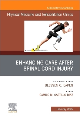 Enhancing Care After Spinal Cord Injury, An Issue of Physical Medicine and Rehabilitation Clinics of North America - 
