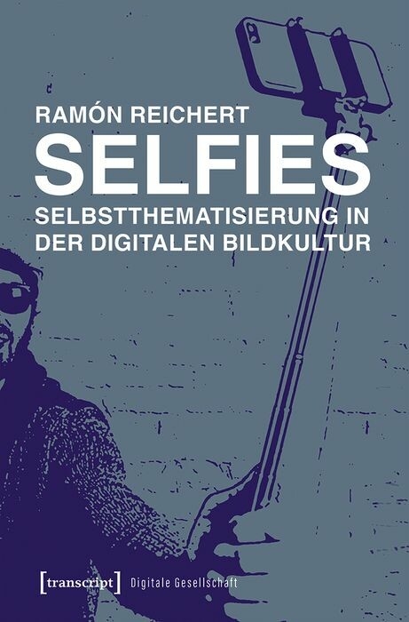 Selfies &ndash; Selbstthematisierung in der digitalen Bildkultur - Ram&oacute;n Reichert