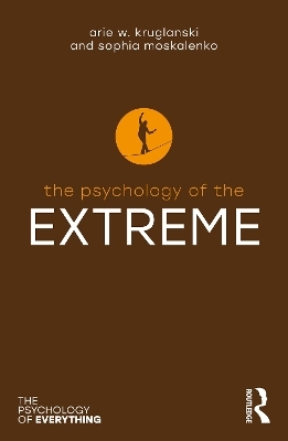 The Psychology of the Extreme - Arie W. Kruglanski, Sophia Moskalenko
