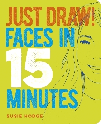 Just Draw! Faces in 15 Minutes - Susie Hodge