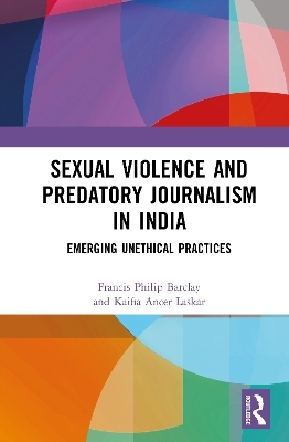 Sexual Violence and Predatory Journalism in India - Francis Philip Barclay, Kaifia Ancer Laskar