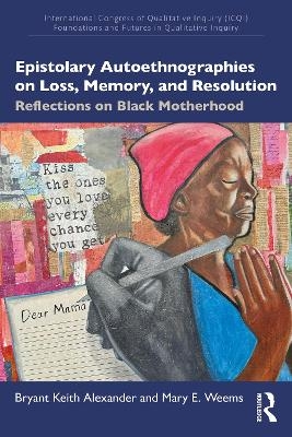 Epistolary Autoethnographies on Loss, Memory, and Resolution - Bryant Keith Alexander, Mary E. Weems