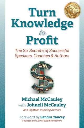 Turn Knowledge to Profit: The Six Secrets of Successful Speakers, Coaches and Authors