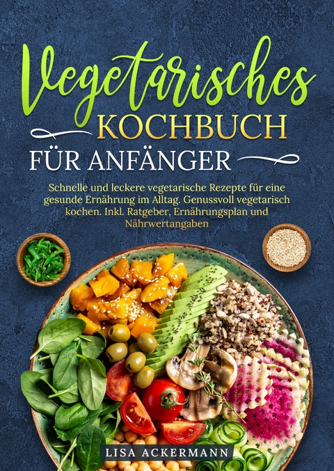 Vegetarisches Kochbuch f&uuml;r Anf&auml;nger - Lisa Ackermann