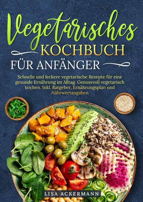 Vegetarisches Kochbuch f&uuml;r Anf&auml;nger - Lisa Ackermann