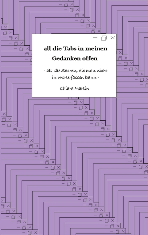 all die Tabs in meinen Gedanken offen - Chiara Martin