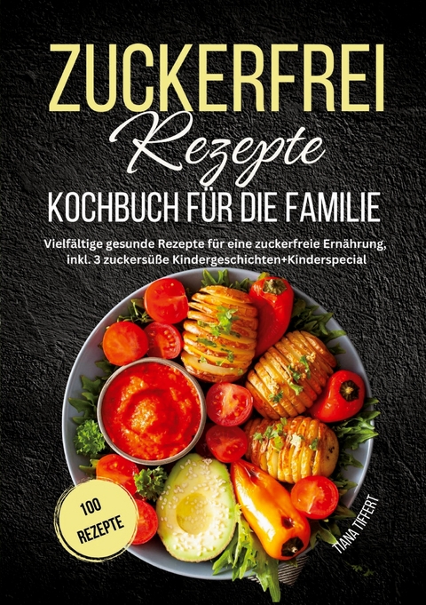 Zuckerfrei Rezepte Kochbuch f&uuml;r die Familie - Tiana Tiffert