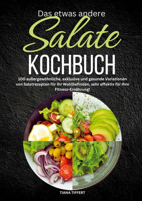 Das etwas andere Salate Kochbuch - Tiana Tiffert