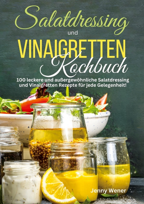 Salatdressing und Vinaigretten Kochbuch - Jenny Wener