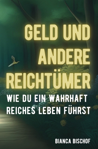 Geld und andere Reichtümer - Wie du ein wahrhaft reiches Leben führst