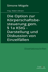 Die Option zur K&ouml;rperschaftsbesteuerung gem. &sect; 1a KStG - Darstellung und Diskussion von Einzelf&auml;llen - Simone M&ouml;gele