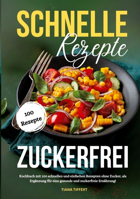 Schnelle Rezepte zuckerfrei - Tiana Tiffert