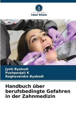 Handbuch &uuml;ber berufsbedingte Gefahren in der Zahnmedizin - Jyoti Byakodi, Pushpanjali K, Raghavendra Byakodi