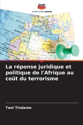 La r&eacute;ponse juridique et politique de l'Afrique au co&ucirc;t du terrorisme - Tani Tindame