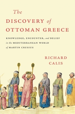 The Discovery of Ottoman Greece - Richard Calis