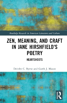 Zen, Meaning, and Craft in Jane Hirshfield's Poetry - Deirdre C. Byrne, Garth J. Mason