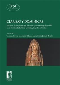 Clarisas y dominicas. Modelos de implantaci&oacute;n, filiaci&oacute;n, promoci&oacute;n y devoci&oacute;n en la Pen&iacute;nsula Ib&eacute;rica, Cerde&ntilde;a, N&aacute;poles y Sicilia - Gar&iacute; Blanca, Colesanti Gemma Teresa, Jornet-Benito N&uacute;ria