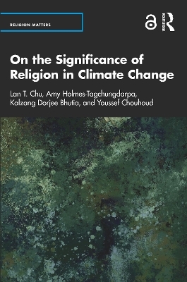 On the Significance of Religion in Climate Change - Lan T. Chu, Amy Holmes-Tagchungdarpa, Kalzang Bhutia, Youssef Chouhoud