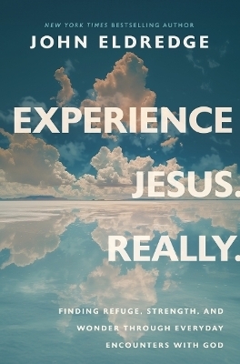 Experience Jesus. Really - John Eldredge