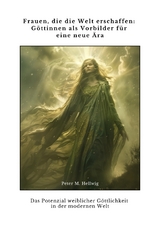 Frauen, die die Welt erschaffen: G&ouml;ttinnen als Vorbilder f&uuml;r eine neue &Auml;ra - Peter M. Hellwig
