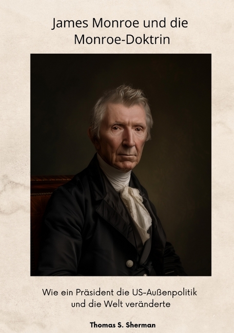 James Monroe und die Monroe-Doktrin - Thomas S. Sherman