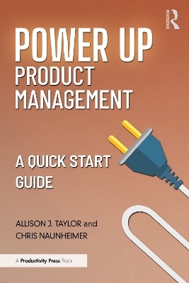 Power Up Product Management - Allison J. Taylor, Chris Naunheimer