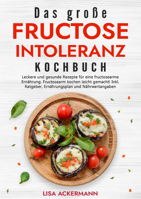 Das große Fructoseintoleranz Kochbuch - Lisa Ackermann