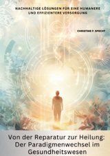 Von der Reparatur zur Heilung: Der Paradigmenwechsel im Gesundheitswesen - Christine F. Specht