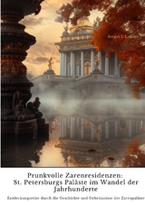 Prunkvolle Zarenresidenzen: St. Petersburgs Pal&auml;ste im Wandel der Jahrhunderte - Sergei I. Lepin