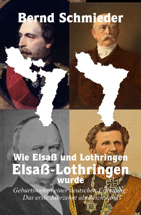Wie Elsa&szlig; und Lothringen Elsa&szlig;-Lothringen wurde - Bernd Schmieder