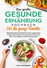 Das gro&szlig;e Gesunde Ern&auml;hrung Kochbuch f&uuml;r die ganze Familie - Lisa Ackermann
