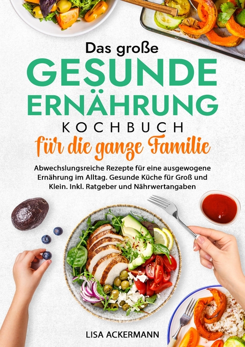 Das gro&szlig;e Gesunde Ern&auml;hrung Kochbuch f&uuml;r die ganze Familie - Lisa Ackermann