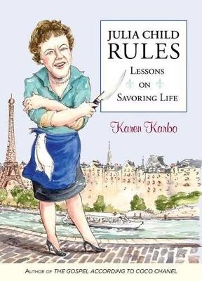 Julia Child Rules - Karen Karbo