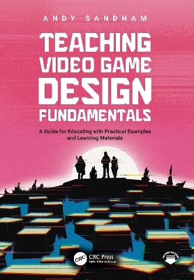 Teaching Video Game Design Fundamentals - Andy Sandham
