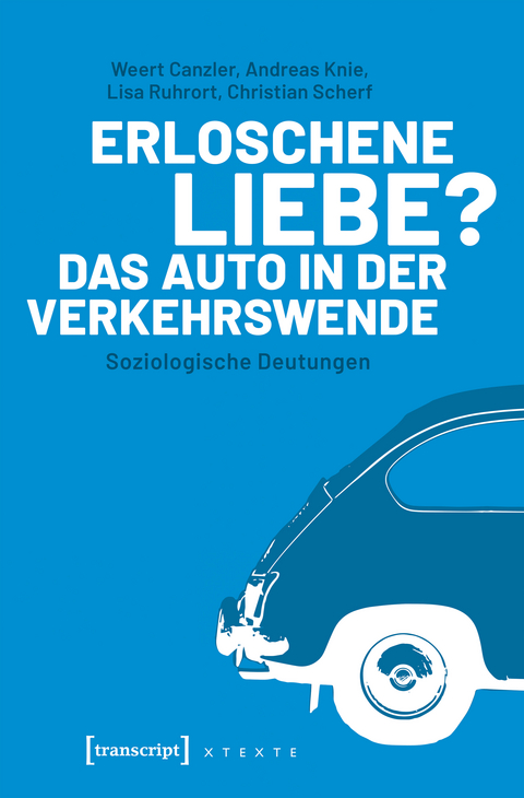Erloschene Liebe? Das Auto in der Verkehrswende - Weert Canzler, Andreas Knie, Lisa Ruhrort, Christian Scherf