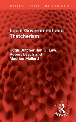 Local Government and Thatcherism - Hugh Butcher, Ian G. Law, Robert Leach, Maurice Mullard