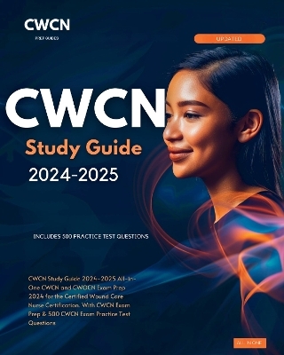 CWCN Study Guide 2024-2025 All-in-One CWCN and CWOCN Exam Prep 2024 for the Certified Wound Care Nurse Certification. With CWCN Exam Prep & 500 CWCN Exam Practice Test Questions - Lovely Robertson