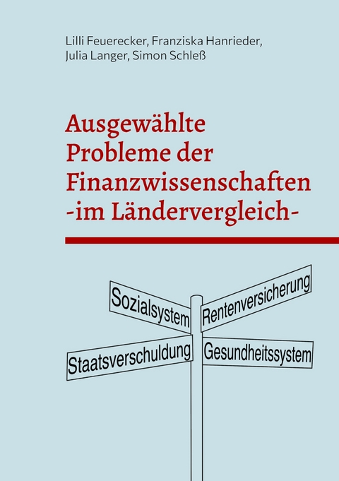 Ausgew&auml;hlte Probleme der Finanzwissenschaften im L&auml;ndervergleich - Lilli Feuerecker, Franziska Hanrieder, Julia Langer, Simon Schle&szlig;