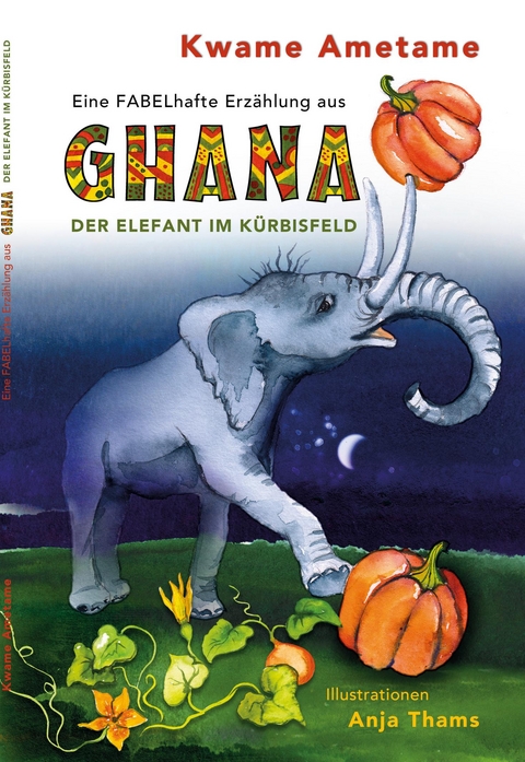 Der Elefant im K&uuml;rbisfeld - Kwame Ametame