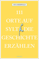 111 Orte auf Sylt, die Geschichte erz&auml;hlen - Sina Beerwald