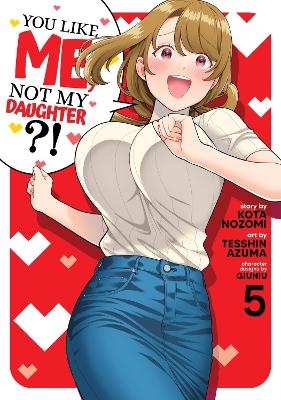 You Like Me, Not My Daughter?! (Manga) Vol. 5 - Kota Nozomi