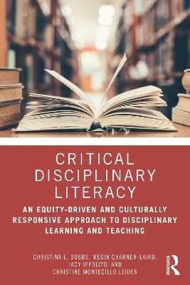 Critical Disciplinary Literacy - Christina L. Dobbs, Megin Charner-Laird, Jacy Ippolito, Christine Montecillo Leider