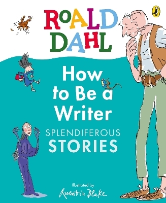 Roald Dahl How to Be a Writer: Splendiferous Stories - Roald Dahl