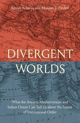 Divergent Worlds - Amitav Acharya, Manjeet S. Pardesi