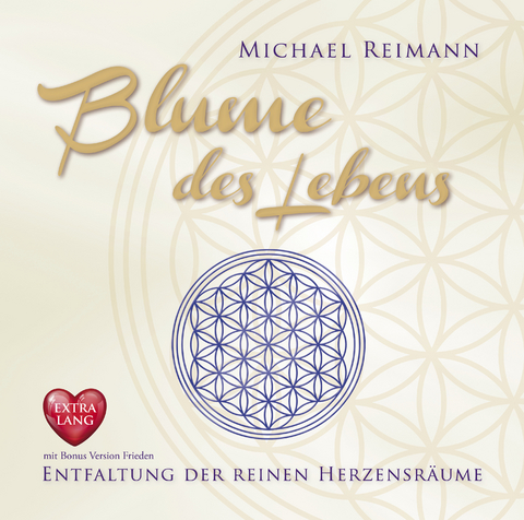 BLUME DES LEBENS [EXTRA LANGE JUBIL&Auml;UMS-AUSGABE]: Entfaltung der reinen Herzensr&auml;ume - mit Bonus Version Frieden - Michael Reimann