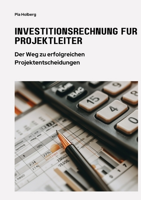Investitionsrechnung f&uuml;r Projektleiter - Pia Holberg