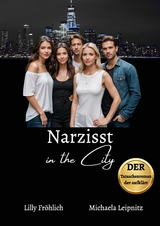 Narzisst in the City - Ein Tatsachenroman &uuml;ber Narzissmus und toxische Beziehungen, basierend auf wahren Begebenheiten mit praktischen L&ouml;sungsans&auml;tzen, um loslassen und heilen zu k&ouml;nnen. - Lilly Fr&ouml;hlich, Michaela Leipnitz