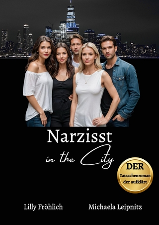 Narzisst in the City - Ein Tatsachenroman über Narzissmus und toxische Beziehungen, basierend auf wahren Begebenheiten mit praktischen Lösungsansätzen, um loslassen und heilen zu können.
