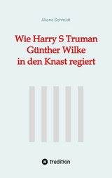 Wie Harry S Truman G&uuml;nther Wilke in den Knast regiert - Akono Schmidt