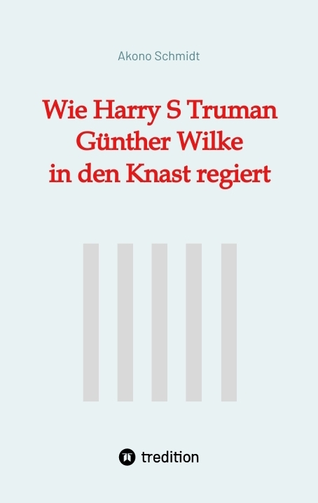 Wie Harry S Truman G&uuml;nther Wilke in den Knast regiert - Akono Schmidt